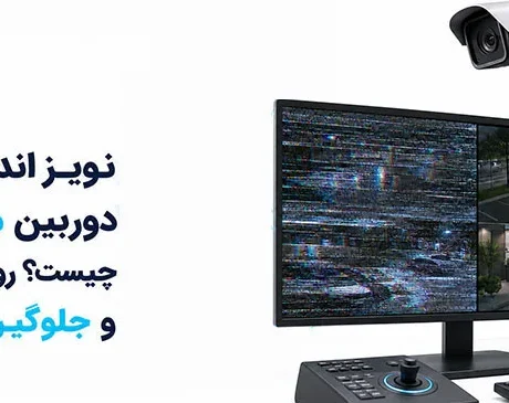 نویز انداختن روی دوربین مدار بسته چیست؟ روش تشخیص و جلوگیری از اختلال